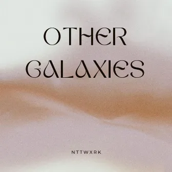 OTHER GALAXIES by Nttwxrk