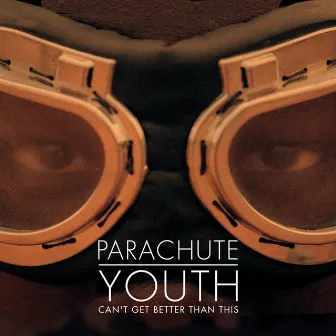 Can't Get Better Than This by Parachute Youth