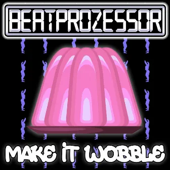 Make It Wobble by Beatprozessor