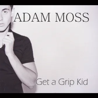 Get a Grip Kid by Adam Moss