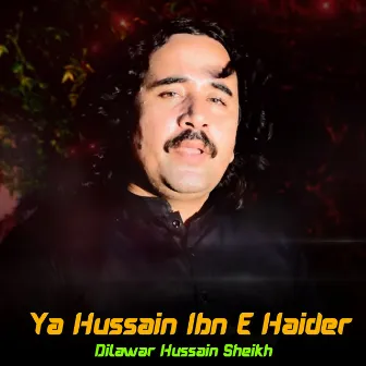 Ya Hussain Ibn e Haider by Dilawar Hussain Sheikh