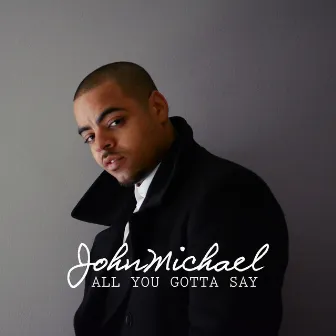 All You Gotta Say - Single by John Michael