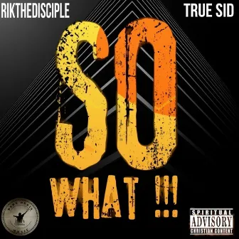 So What!!! by Rik The Disciple