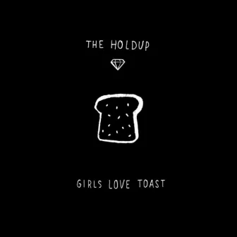 Girls Love Toast by The Holdup