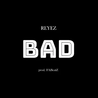 BAD by REYEZ