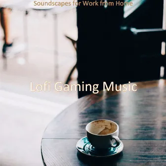 Soundscapes for Work from Home by Lofi Gaming Music