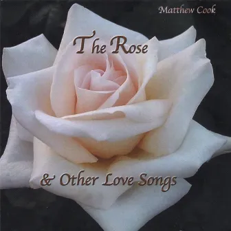 The Rose & Other Love Songs by Matthew Cook