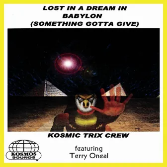 Lost in a Dream in Babylon (Something Gotta Give) [feat. Terry Oneal] by Kosmic Trix Crew