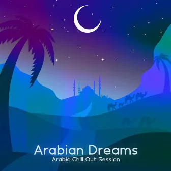 Arabian Dreams: Arabic Chill Out Sessions, Electronic Lounge Night Vibes by Dj Arabico