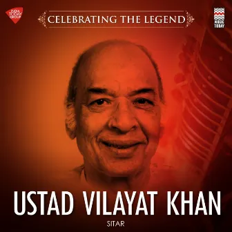 Celebrating the Legend - Ustad Vilayat Khan by Vilayat Khan