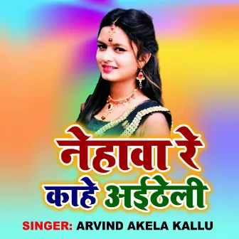 Nehwa Re Kahe Aitheli by Arvind Akela Kallu