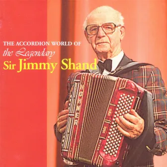 The Accordion World Of The Legendary Sir Jimmy Shand by Jimmy Shand