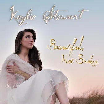 Beautiful, Not Broken by Kaylie Stewart