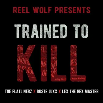 Trained to Kill (feat. The Flatlinerz, Lex the Hex Master & Ruste Juxx) by Reel Wolf