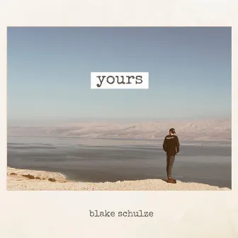 Yours by Blake Schulze