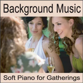 Background Music: Soft Piano for Gatherings, Waiting Room Music, Background Dinner Music by Background Music Artists