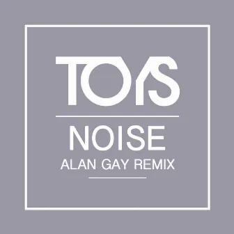 Noise (Alan Gay Remix) by Toys