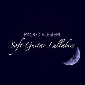 Soft Guitar Lullabies by Paolo Rugieri