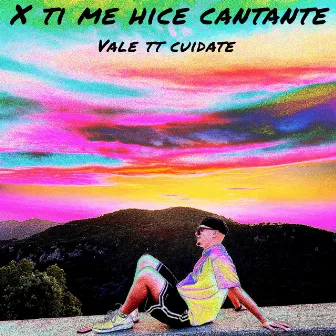 X TI ME HICE CANTANTE by VALE TT CUIDATE