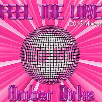 Feel the Love (2013 Mixes) by Amber Dirks