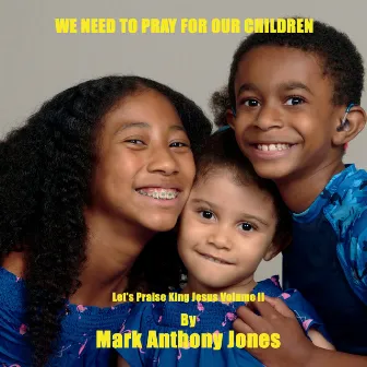 We Need to Pray for Our Children by Mark Anthony Jones