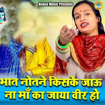 Bhat Notan Kiske Jau Na Ma Ka Jaya Vir Ho by Teena