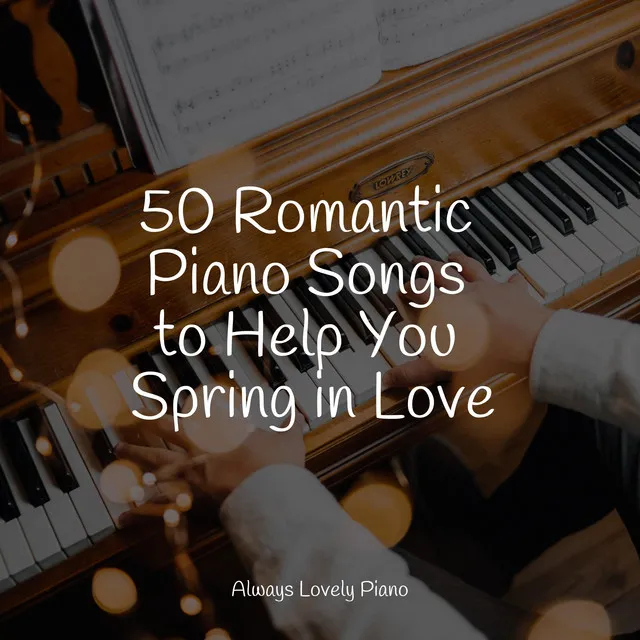 50 Romantic Piano Songs to Help You Spring in Love