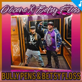 Bully Pens & Betsy Floss by OBCENE