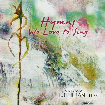 Hymns We Love to Sing by The National Lutheran Choir