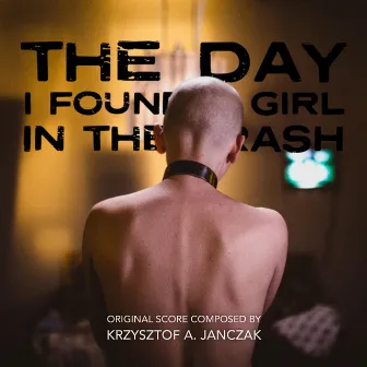 The Day I Found a Girl in the Trash (Original Motion Picture Soundtrack) by Krzysztof A. Janczak