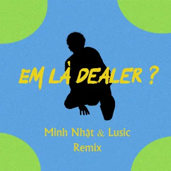 Em Là Dealer ? (Minh Nhật & Lusic Remix) by 