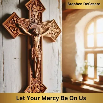 Let Your Mercy Be on Us by Stephen DeCesare