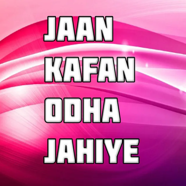 Jaan Kafan Odha Jahiye