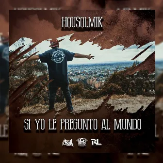 Si Yo Le Pregunto al Mundo by Hous Solmik