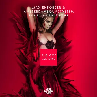 She Got Me Like by Max Enforcer