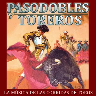 La Música de las Corridas de Toros. Pasodobles y Toreros by Banda Musical Taurina Amigos del Pasodoble