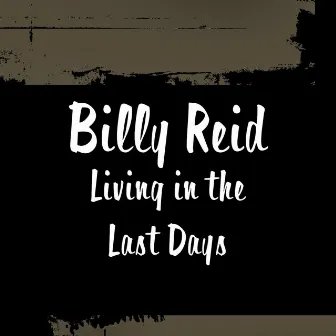 Living in the Last Days by Billy Reid