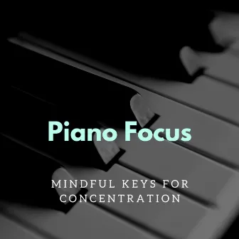 Piano Focus: Mindful Keys for Concentration by Focus