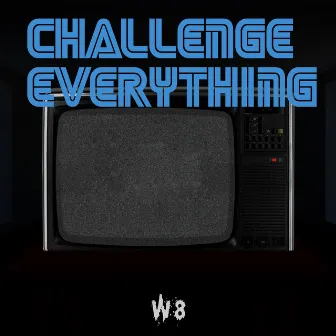 Challenge Everything by W8