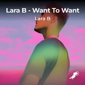 Want To Want by Lara B