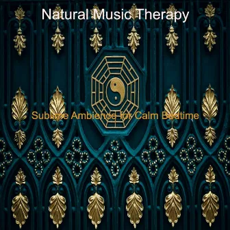 Sublime Ambience for Calm Bedtime by Natural Music Therapy