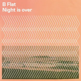 Night Is Over by B Flat