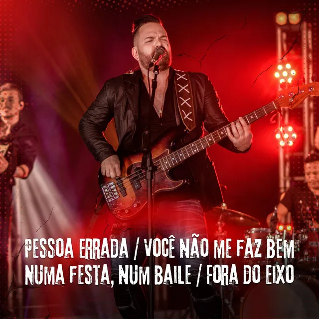 Pessoa Errada / Você não me faz bem / Numa festa, num baile / Fora do Eixo