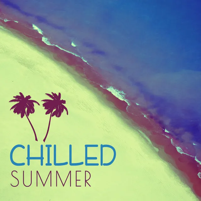 Chilled Summer – Chill Out Music, Serenity Chill, Deep Sounds