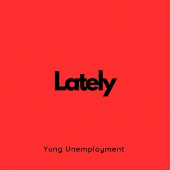 Lately by Yung Unemployment