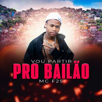 Vou Partir pro Bailão by mc f2s