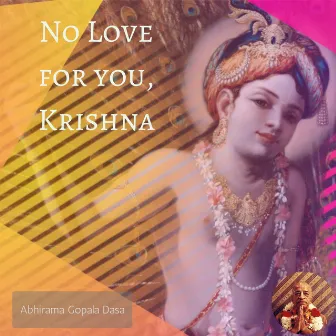 No Love for You, Krishna by Abhirama Gopala Dasa