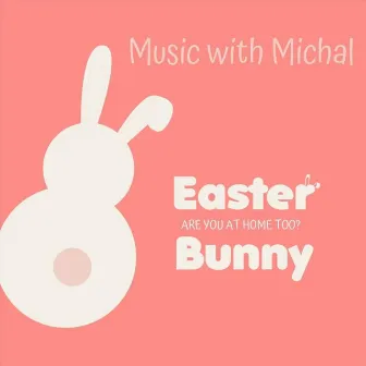 Easter Bunny (Are You at Home Too?) by Music with Michal