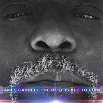 The Best Is yet to Come by James Caddell