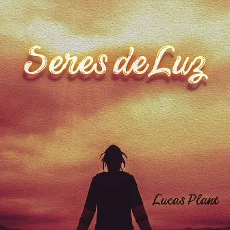 Seres de Luz by Lucas Plant